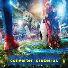 converter cruzeiros para real